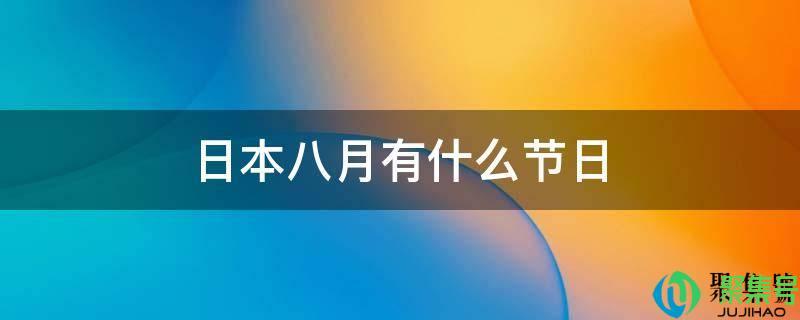 日本八月有什么节日活动(日本八月的节日)