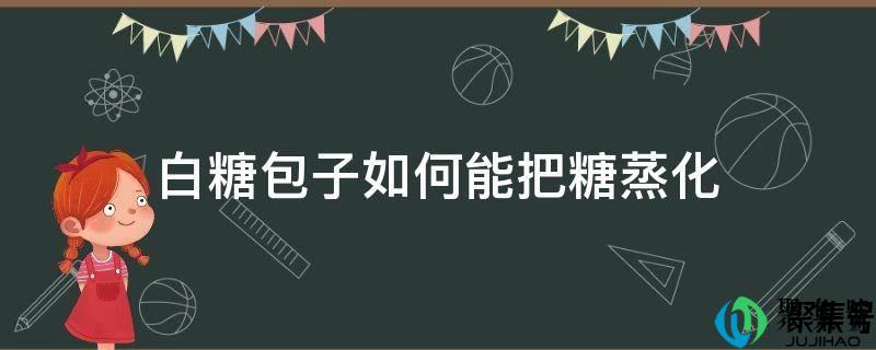 白糖包子怎么把白糖蒸得化(白糖包子如何做化糖窍门)