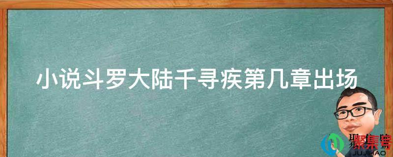 斗罗大陆中唐昊打千寻疾是哪一章(斗罗大陆千寻疾在第几集出现)