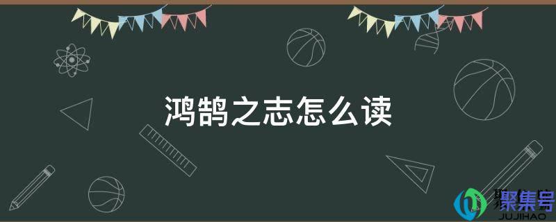 鸿鹄之志怎么读音(燕雀安知鸿鹄之志怎么读)