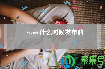 vivoz6什么时候出的(vivoz6手机参数配置)