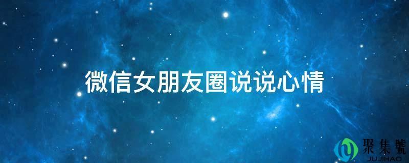 微信朋友圈关于女朋友的说说(女生发朋友圈说说)