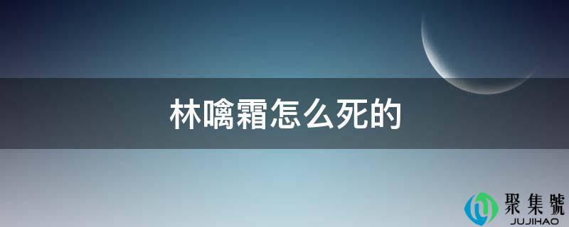 林噙霜为什么被打死（林噙霜最后怎么样了）