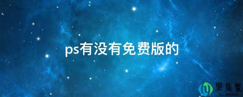 ps官方有免费版本吗(有免费的ps中文版软件吗)