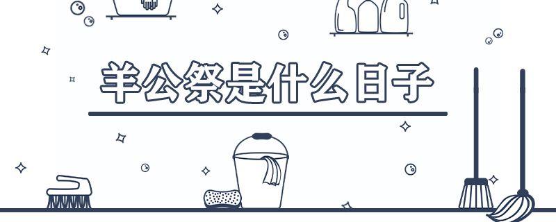 羊公祭是什么意思(羊公忌是哪一天)