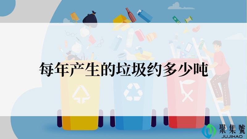 每年产生的垃圾约多少吨