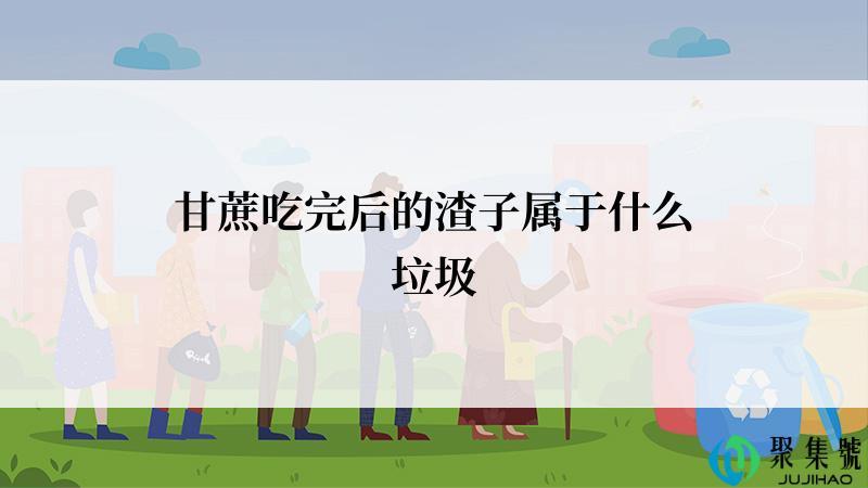 甘蔗吃完后的渣子属于什么垃圾
