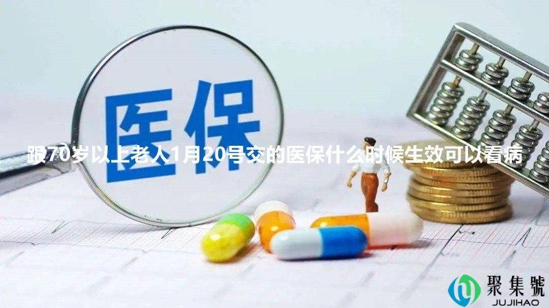 跟70岁以上老人1月20号交的医保什么时候生效可以看病