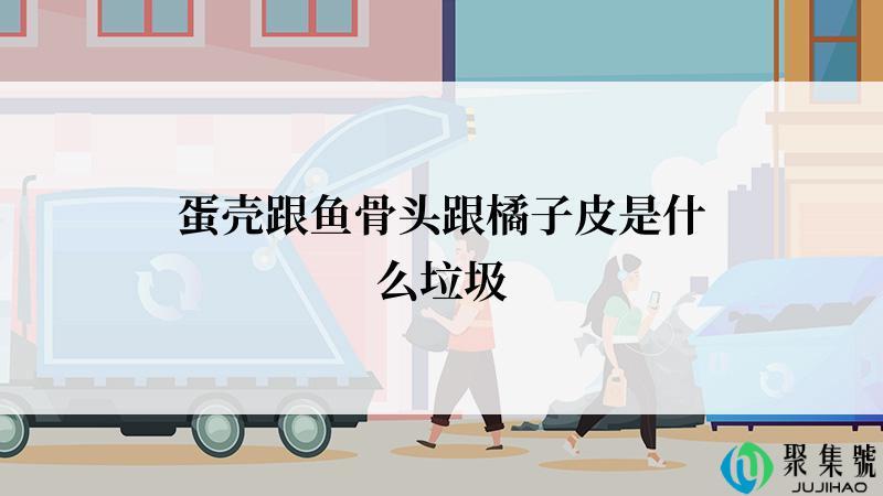 蛋壳跟鱼骨头跟橘子皮是什么垃圾