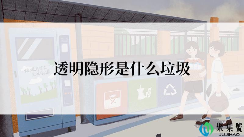 透明隐形是什么垃圾