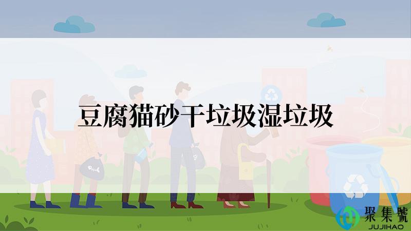 豆腐猫砂干垃圾湿垃圾