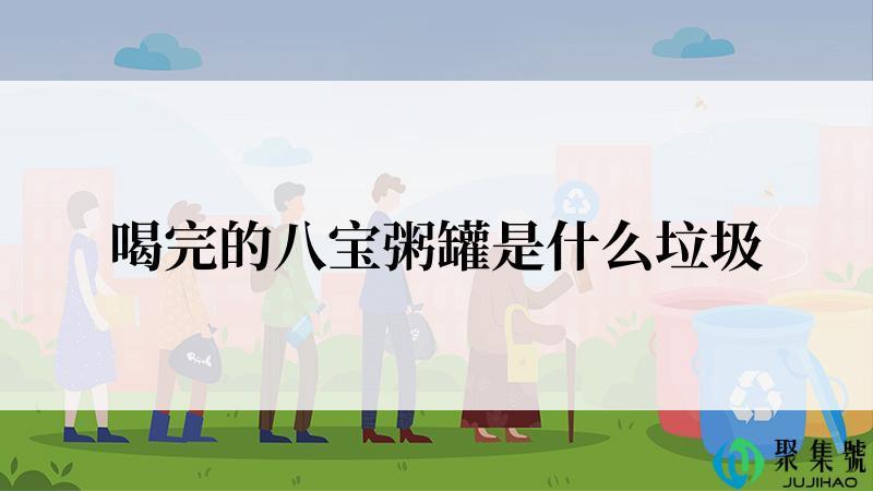 喝完的八宝粥罐是什么垃圾