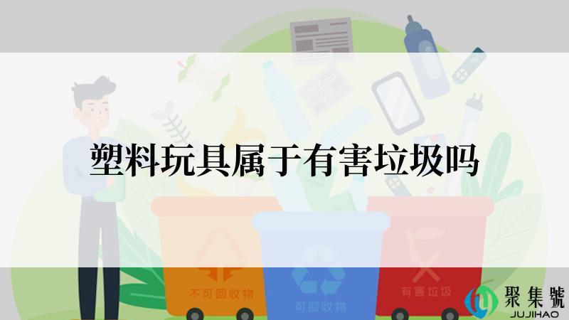 塑料玩具属于有害垃圾吗