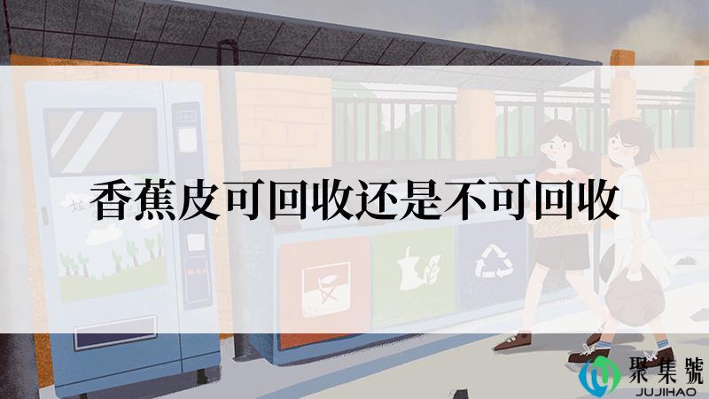 香蕉皮可回收还是不可回收