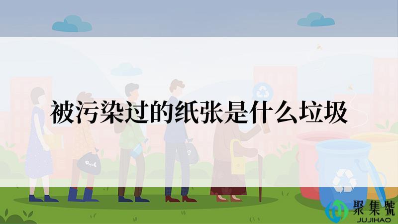 被污染过的纸张是什么垃圾