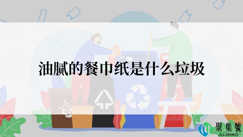 油腻的餐巾纸是什么垃圾