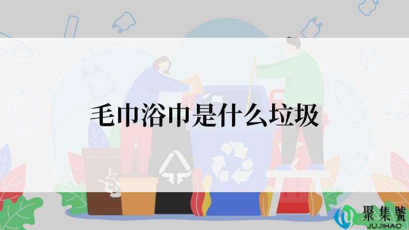 毛巾浴巾是什么垃圾