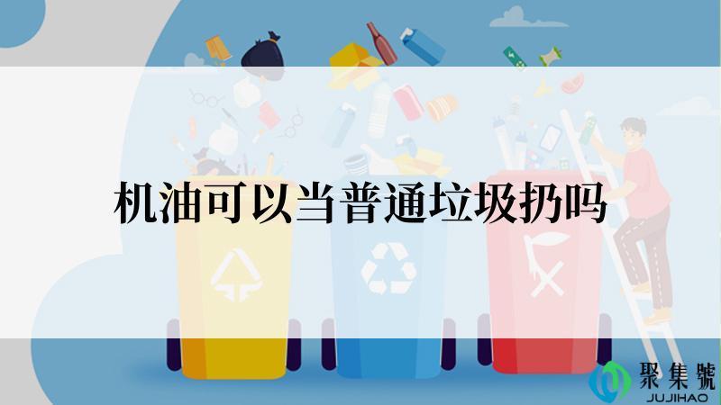 机油可以当普通垃圾扔吗