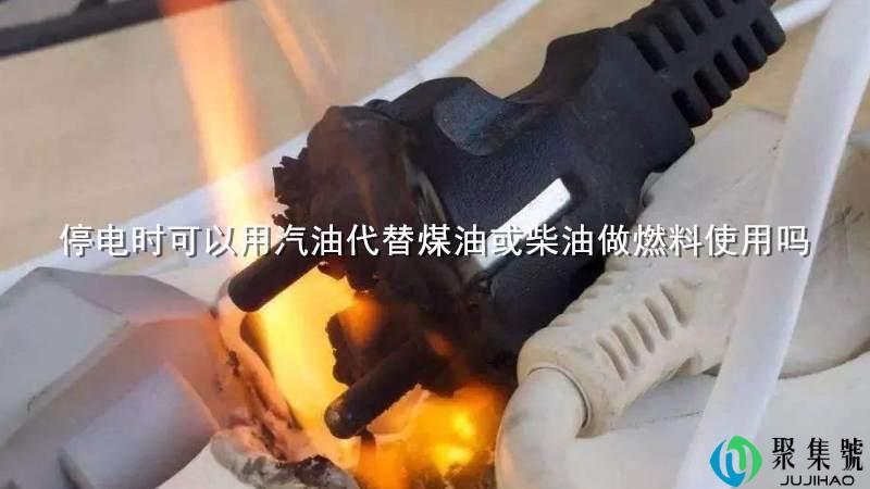 停电时可以用汽油代替煤油或柴油做燃料使用吗