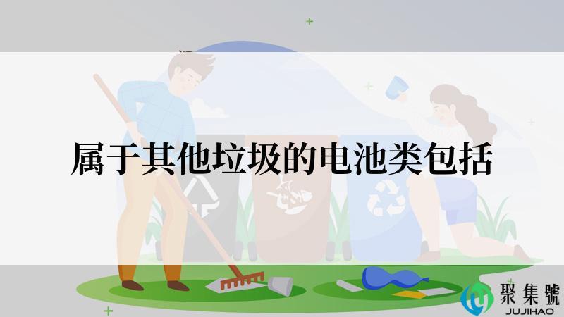 属于其他垃圾的电池类包括