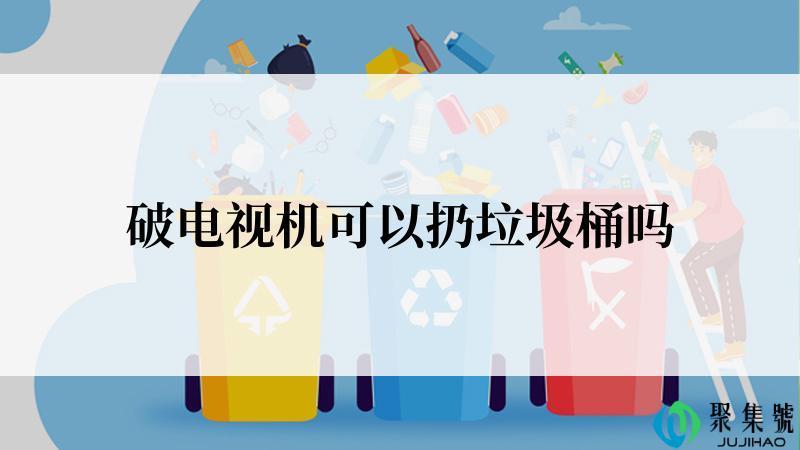 破电视机可以扔垃圾桶吗