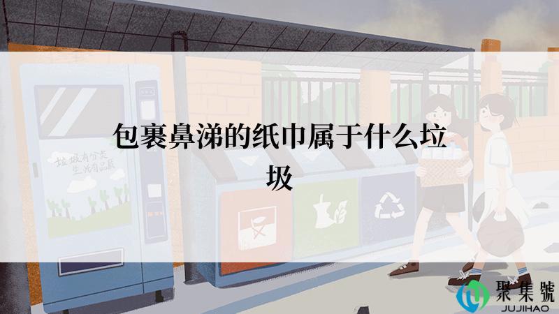 包裹鼻涕的纸巾属于什么垃圾