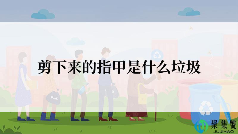 剪下来的指甲是什么垃圾