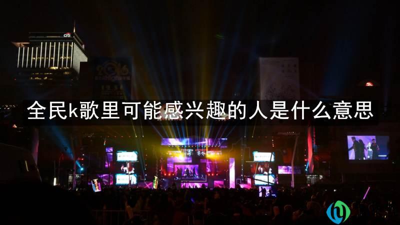 全民k歌里可能感兴趣的人是什么意思