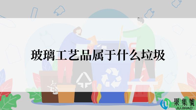 玻璃工艺品属于什么垃圾