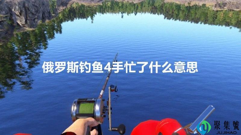 俄罗斯钓鱼4手忙了什么意思