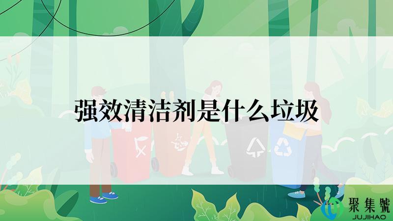 强效清洁剂是什么垃圾
