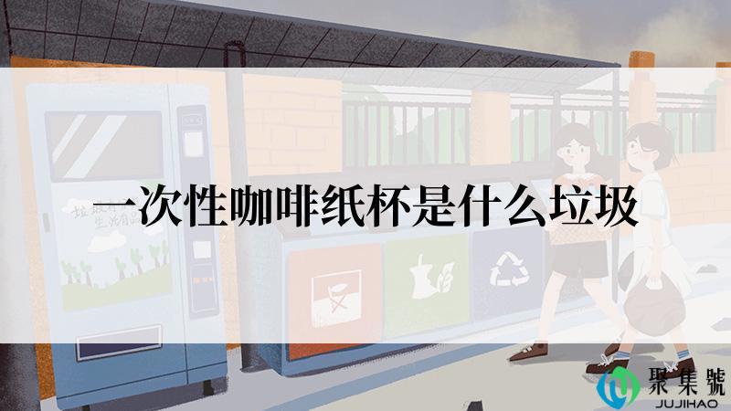 一次性咖啡纸杯是什么垃圾