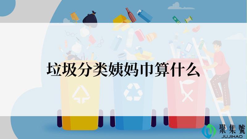垃圾分类姨妈巾算什么