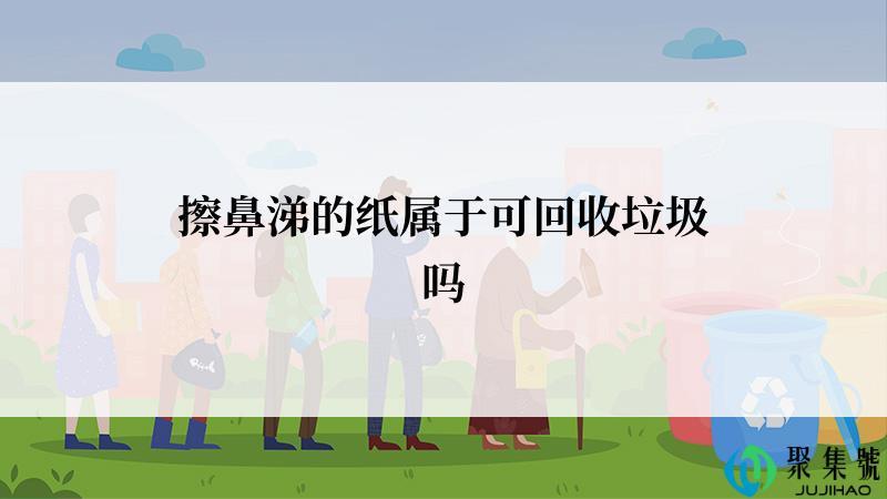 擦鼻涕的纸属于可回收垃圾吗