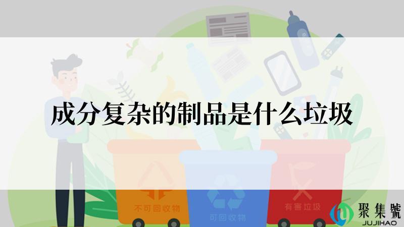 成分复杂的制品是什么垃圾