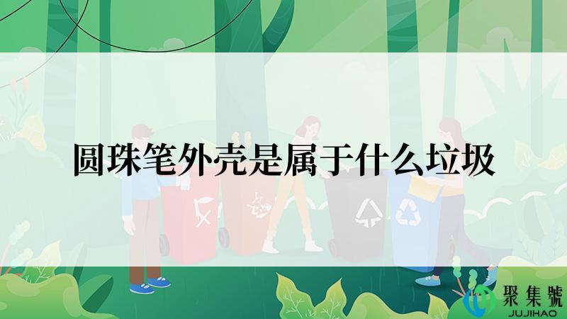 圆珠笔外壳是属于什么垃圾