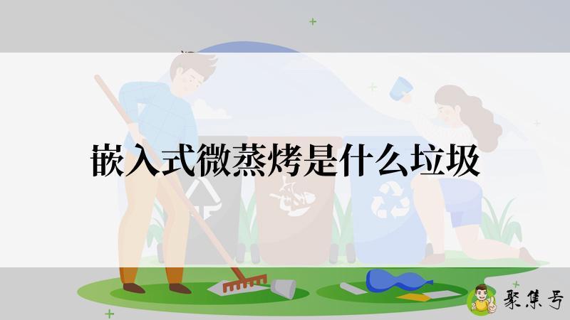 嵌入式微蒸烤是什么垃圾