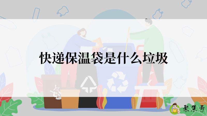 快递保温袋是什么垃圾