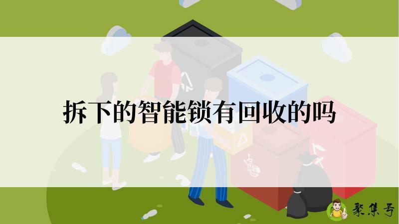 拆下的智能锁有回收的吗