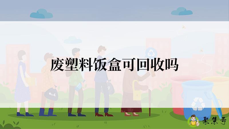 废塑料饭盒可回收吗