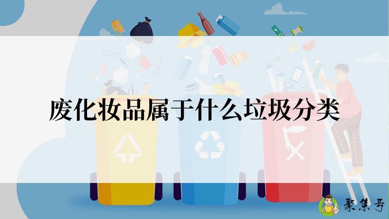 废化妆品属于什么垃圾分类