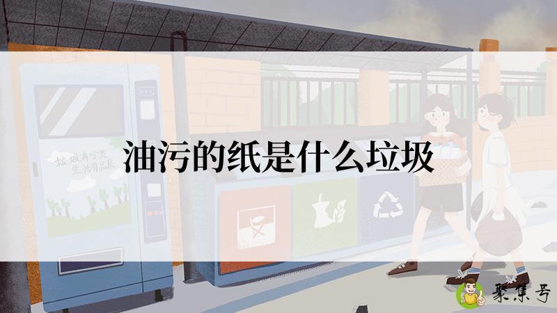油污的纸是什么垃圾