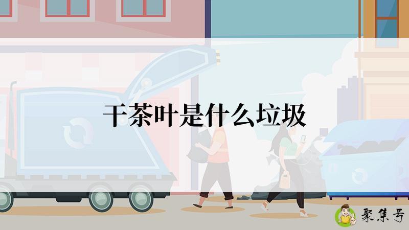 干茶叶是什么垃圾