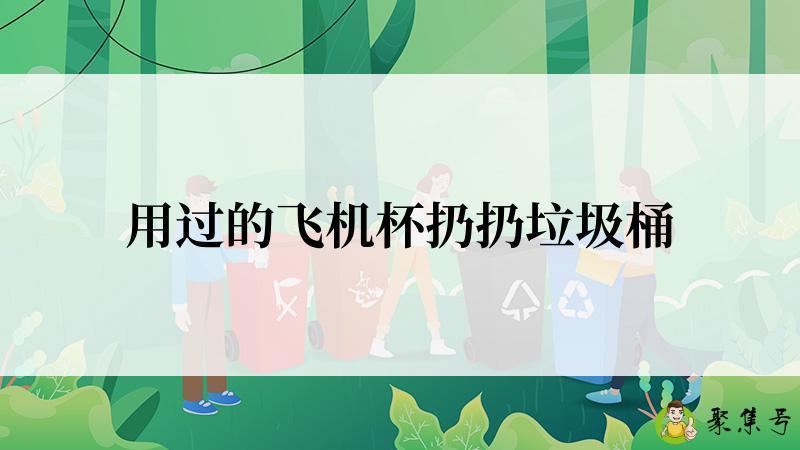 用过的飞机杯扔扔垃圾桶