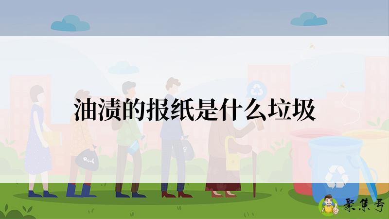 油渍的报纸是什么垃圾