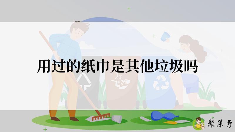 用过的纸巾是其他垃圾吗