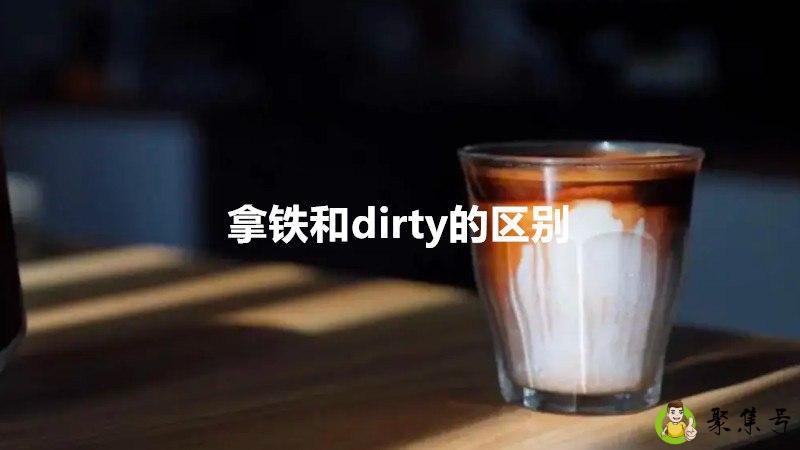 拿铁和dirty的区别