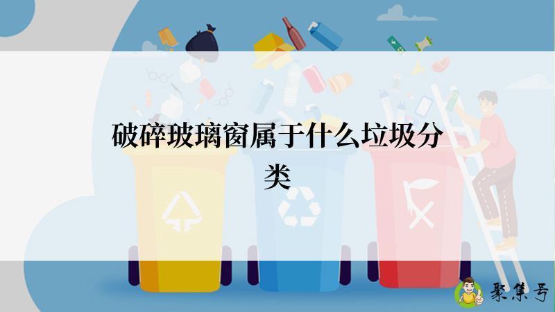 破碎玻璃窗属于什么垃圾分类