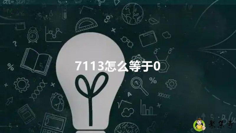 7113怎么等于0