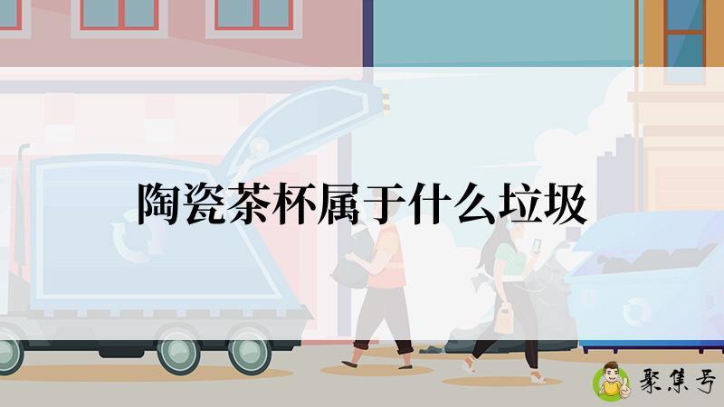 陶瓷茶杯属于什么垃圾